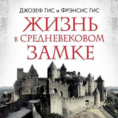 Джозеф Гис, Фрэнсис Гис - Жизнь в средневековом замке (2024) MP3 скачать торрент