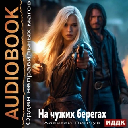 Алексей Пинчук - Орден неправильных магов. Книга 1. На чужих берегах (2024) МР3 скачать торрент