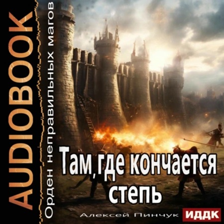 Алексей Пинчук - Орден неправильных магов. Книга 4. Там, где кончается степь (2025) МР3 скачать торрент